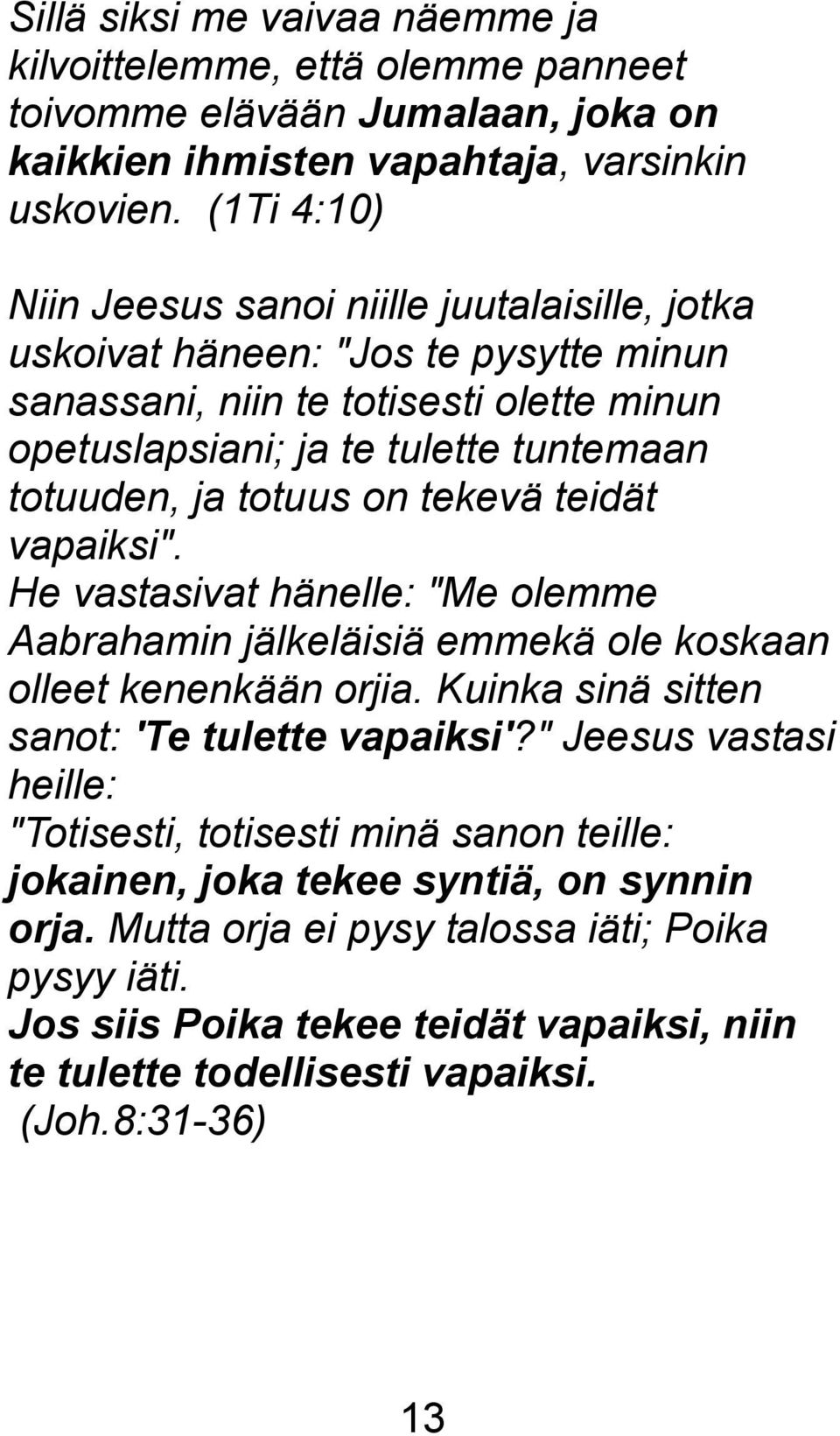 totuus on tekevä teidät vapaiksi". He vastasivat hänelle: "Me olemme Aabrahamin jälkeläisiä emmekä ole koskaan olleet kenenkään orjia. Kuinka sinä sitten sanot: 'Te tulette vapaiksi'?