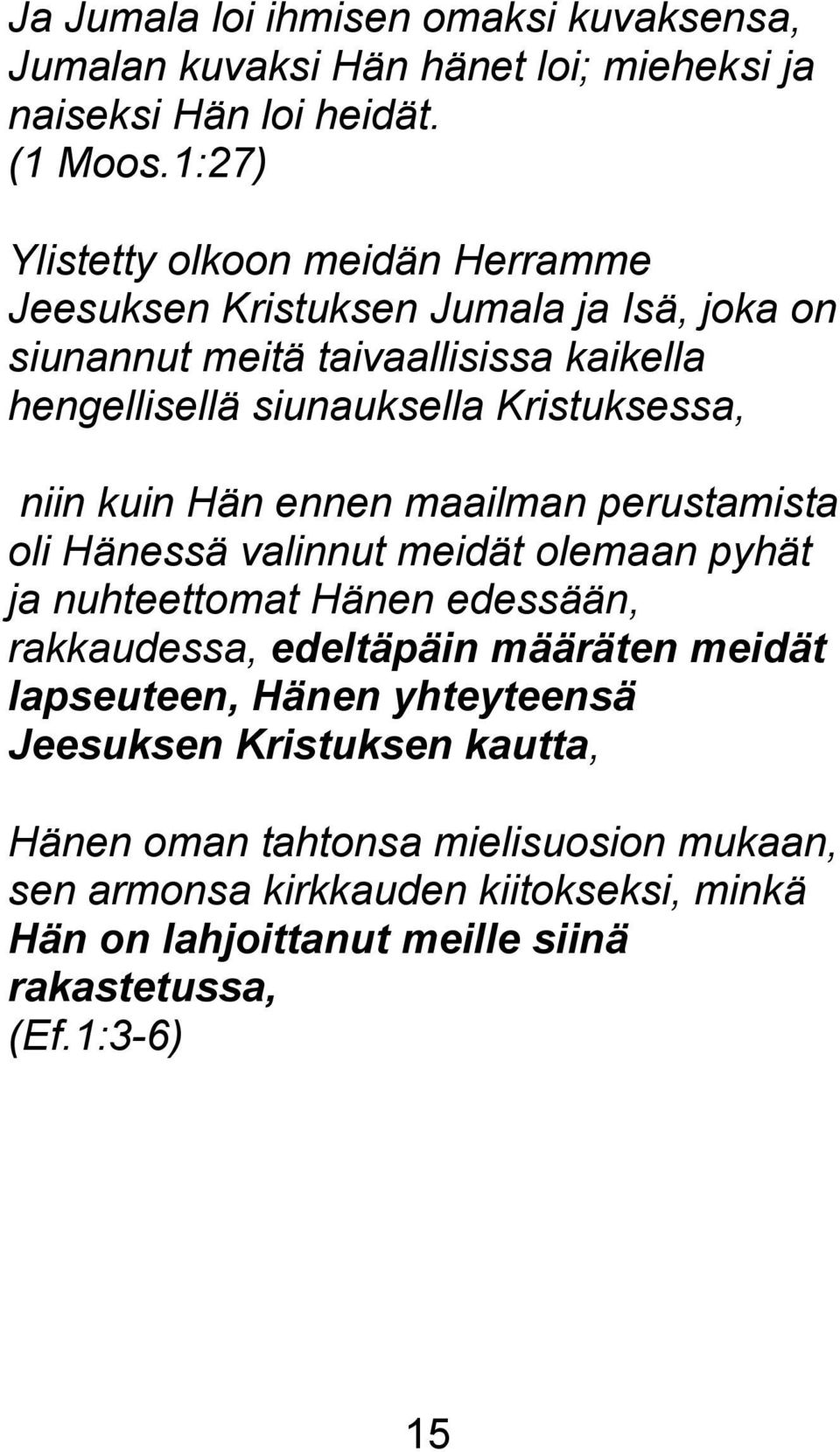 Kristuksessa, niin kuin Hän ennen maailman perustamista oli Hänessä valinnut meidät olemaan pyhät ja nuhteettomat Hänen edessään, rakkaudessa, edeltäpäin