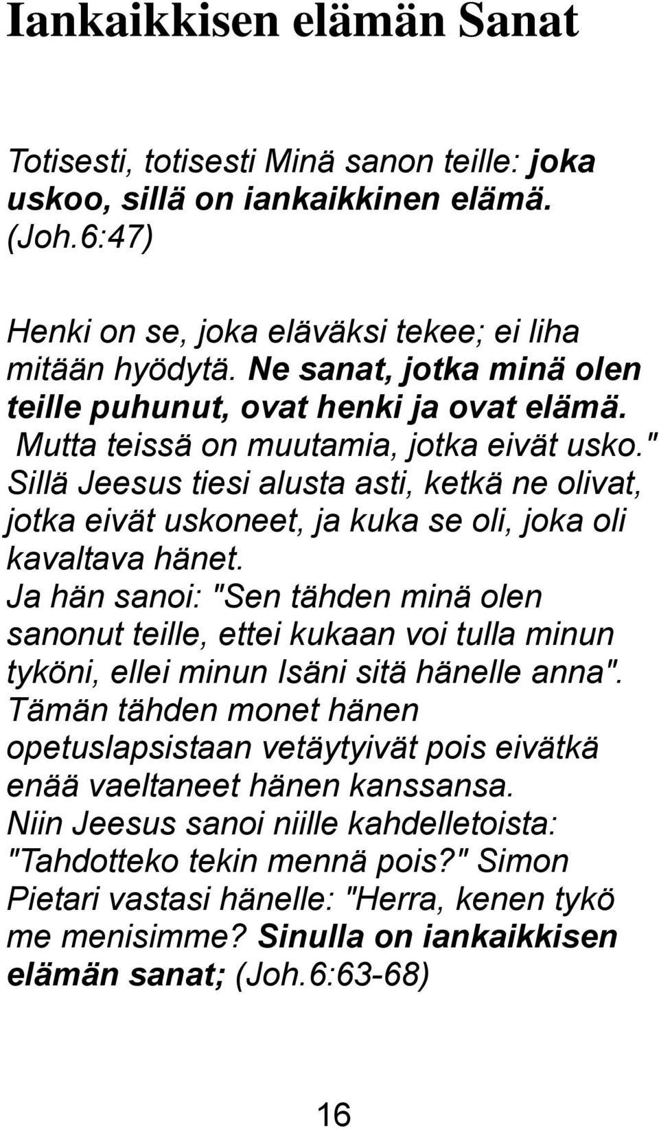 " Sillä Jeesus tiesi alusta asti, ketkä ne olivat, jotka eivät uskoneet, ja kuka se oli, joka oli kavaltava hänet.