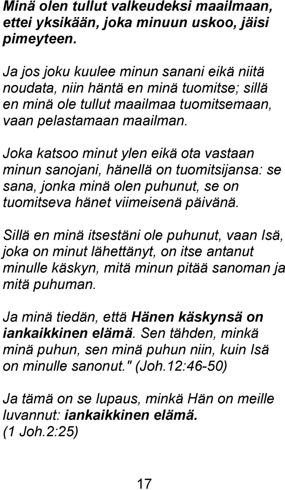 Joka katsoo minut ylen eikä ota vastaan minun sanojani, hänellä on tuomitsijansa: se sana, jonka minä olen puhunut, se on tuomitseva hänet viimeisenä päivänä.