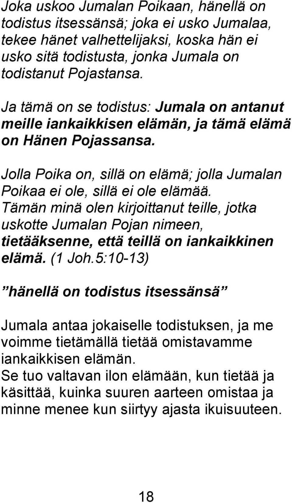 Tämän minä olen kirjoittanut teille, jotka uskotte Jumalan Pojan nimeen, tietääksenne, että teillä on iankaikkinen elämä. (1 Joh.