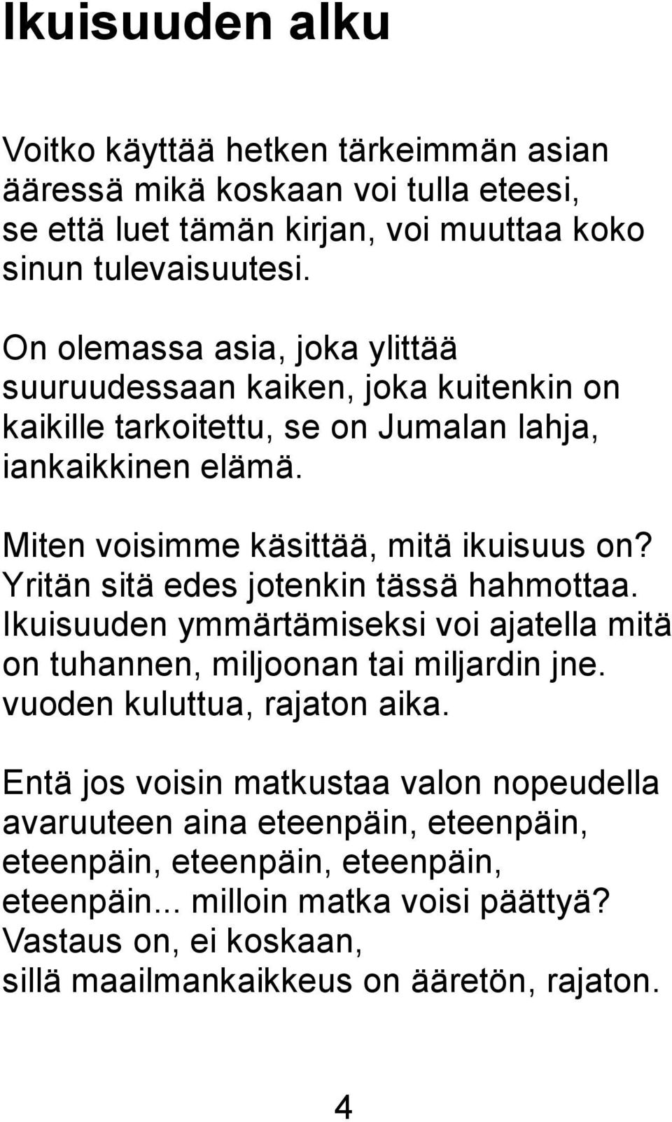 Yritän sitä edes jotenkin tässä hahmottaa. Ikuisuuden ymmärtämiseksi voi ajatella mitä on tuhannen, miljoonan tai miljardin jne. vuoden kuluttua, rajaton aika.