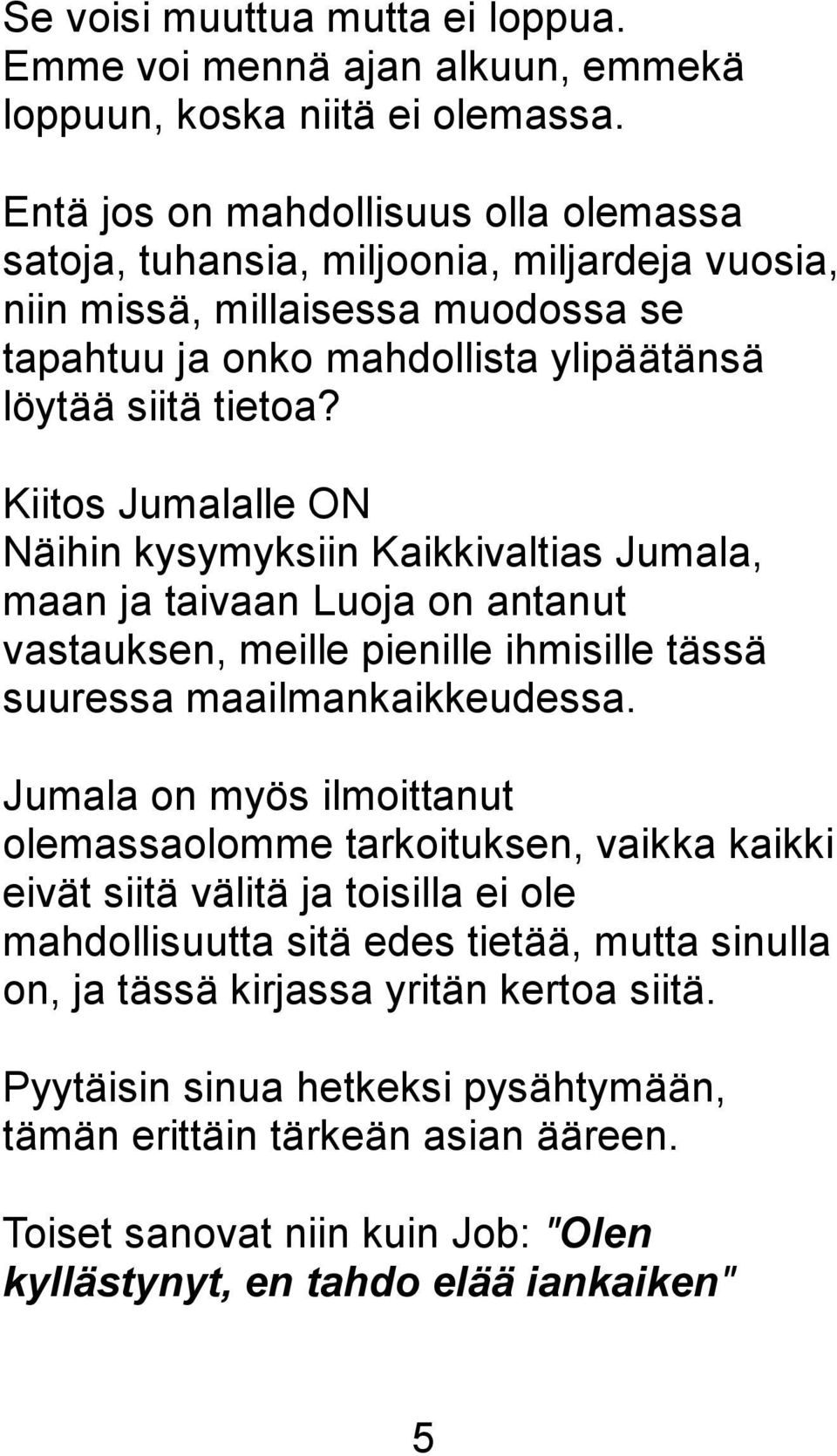 Kiitos Jumalalle ON Näihin kysymyksiin Kaikkivaltias Jumala, maan ja taivaan Luoja on antanut vastauksen, meille pienille ihmisille tässä suuressa maailmankaikkeudessa.