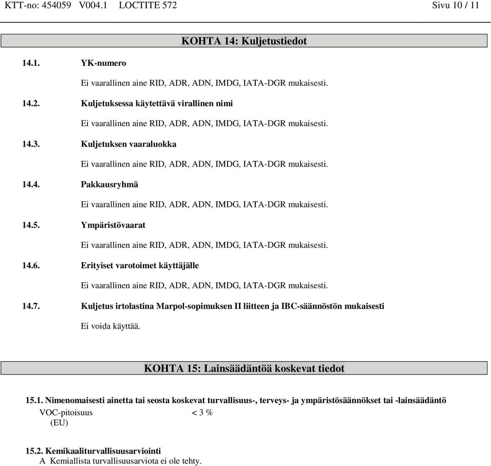 Kuljetus irtolastina Marpol-sopimuksen II liitteen ja IBC-säännöstön mukaisesti Ei voida käyttää. KOHTA 15