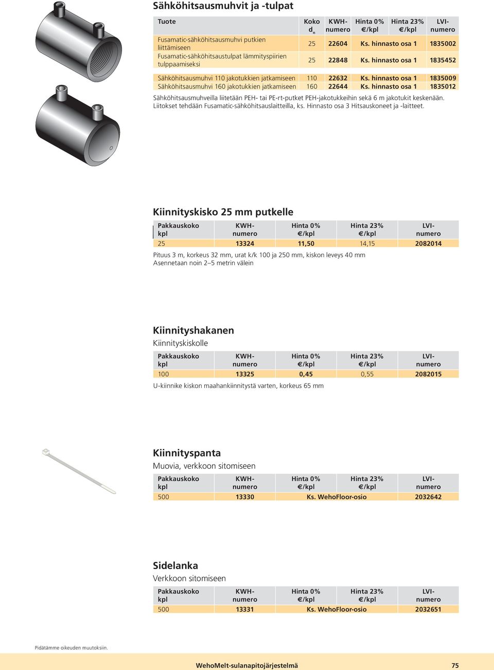 hinnasto osa 1 1835012 Sähköhitsausmuhveilla liitetään PEH- tai PE-rt-putket PEH-jakotukkeihin sekä 6 m jakotukit keskenään. Liitokset tehdään Fusamatic-sähköhitsauslaitteilla, ks.