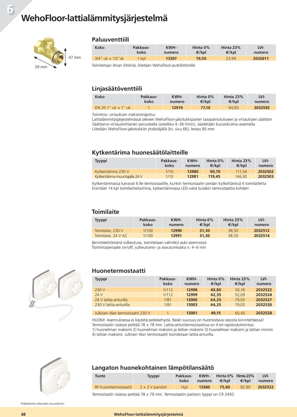 perusteella (asteikko 4 36 l/min), säädetään kuusiokulma-avaimella Liitetään WehoFloor-jakotukkiin yhdistäjällä (ks.