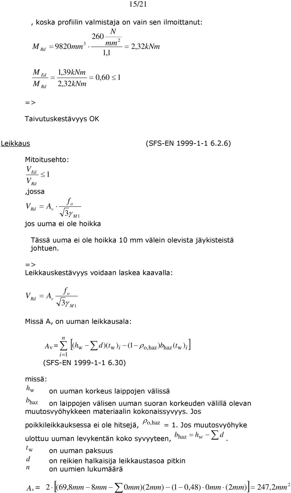 Leikkauskestävyys vidaan laskea kaavalla: A v 3γ 1 issä A v n uuman leikkausala: n A v ( w w i,haz haz w ) i i 1 (SFS-EN 1999-1-1 6.