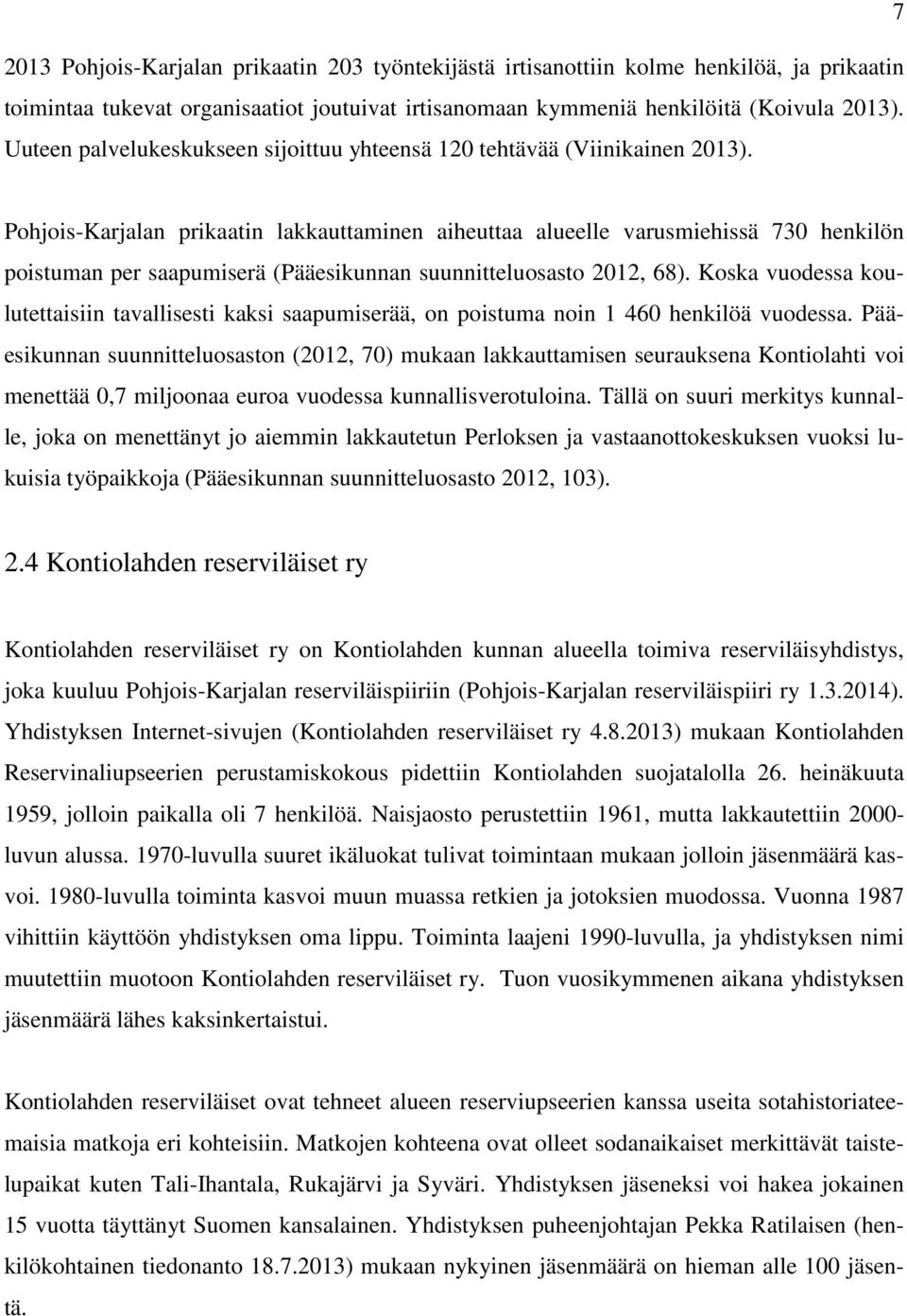 Pohjois-Karjalan prikaatin lakkauttaminen aiheuttaa alueelle varusmiehissä 730 henkilön poistuman per saapumiserä (Pääesikunnan suunnitteluosasto 2012, 68).