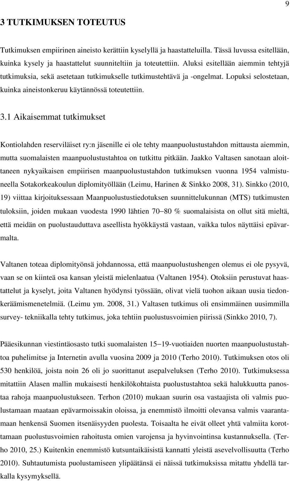 1 Aikaisemmat tutkimukset Kontiolahden reserviläiset ry:n jäsenille ei ole tehty maanpuolustustahdon mittausta aiemmin, mutta suomalaisten maanpuolustustahtoa on tutkittu pitkään.