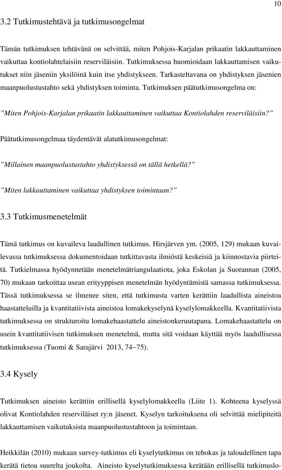 Tutkimuksen päätutkimusongelma on: Miten Pohjois-Karjalan prikaatin lakkauttaminen vaikuttaa Kontiolahden reserviläisiin?