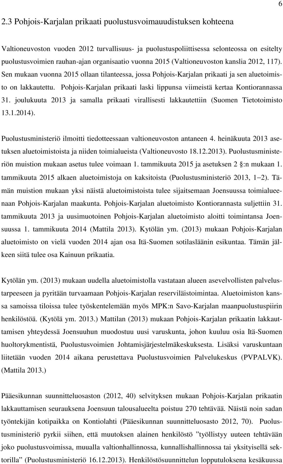 Pohjois-Karjalan prikaati laski lippunsa viimeistä kertaa Kontiorannassa 31. joulukuuta 2013 ja samalla prikaati virallisesti lakkautettiin (Suomen Tietotoimisto 13.1.2014).