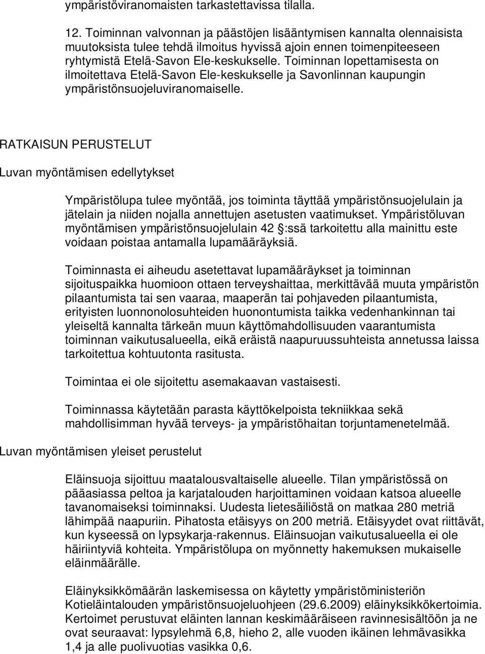 Toiminnan lopettamisesta on ilmoitettava Etelä-Savon Ele-keskukselle ja Savonlinnan kaupungin ympäristönsuojeluviranomaiselle.