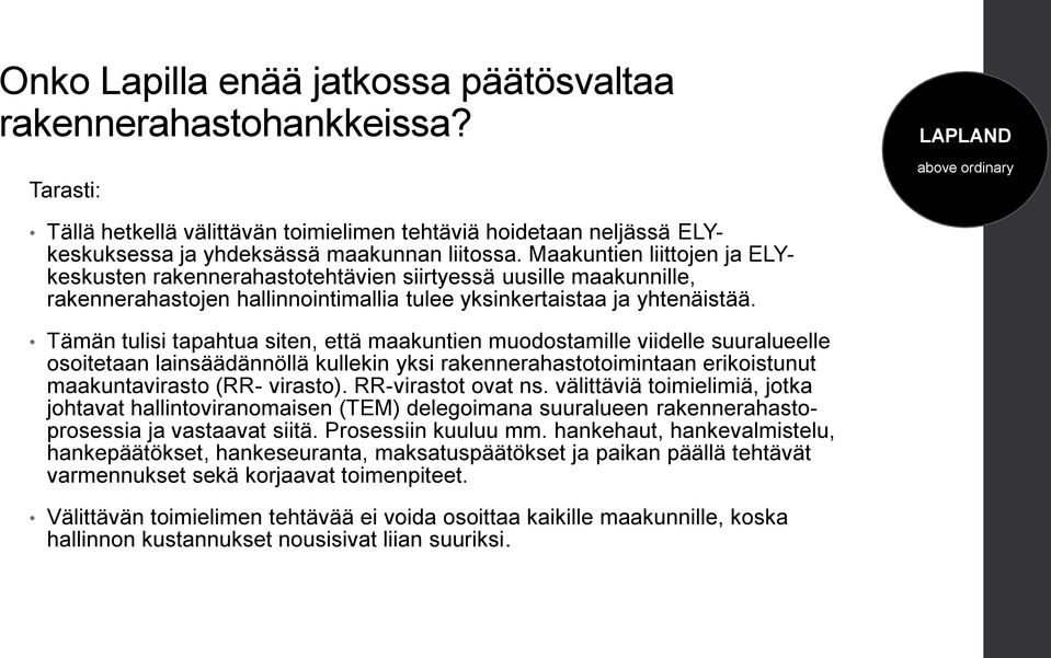 Tämän tulisi tapahtua siten, että maakuntien muodostamille viidelle suuralueelle osoitetaan lainsäädännöllä kullekin yksi rakennerahastotoimintaan erikoistunut maakuntavirasto (RR- virasto).