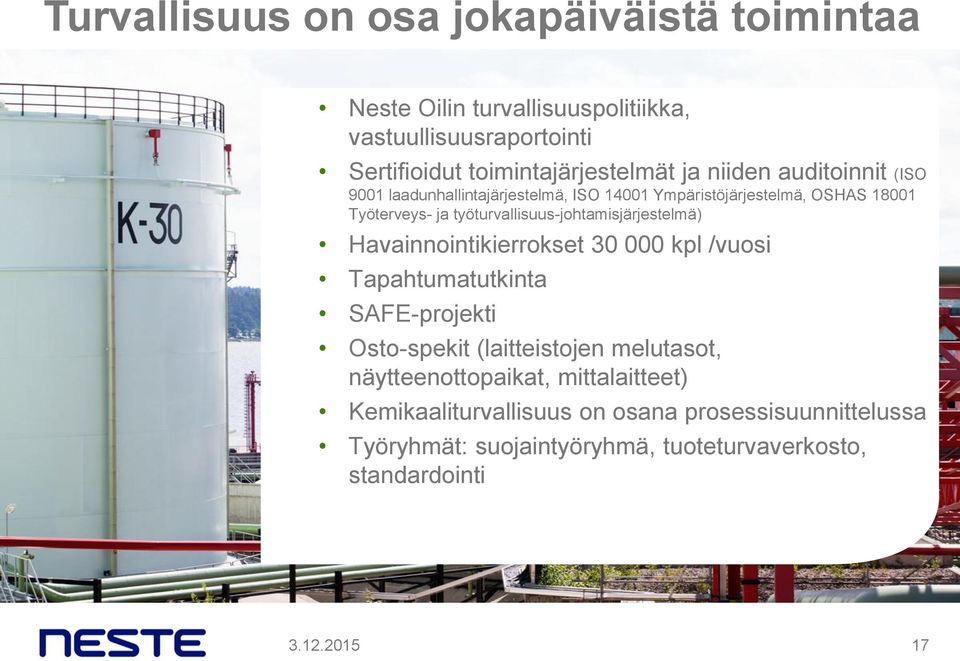 työturvallisuus-johtamisjärjestelmä) Havainnointikierrokset 30 000 kpl /vuosi Tapahtumatutkinta SAFE-projekti Osto-spekit (laitteistojen