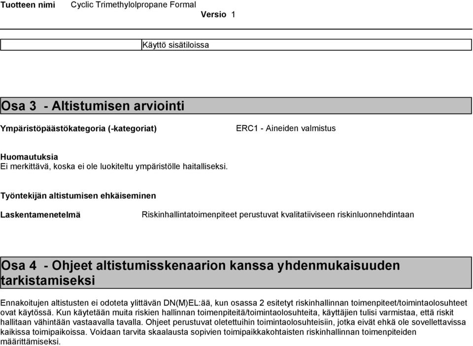 ovat käytössä. Kun käytetään muita riskien hallinnan toimenpiteitä/toimintaolosuhteita, käyttäjien tulisi varmistaa, että riskit hallitaan vähintään vastaavalla tavalla.