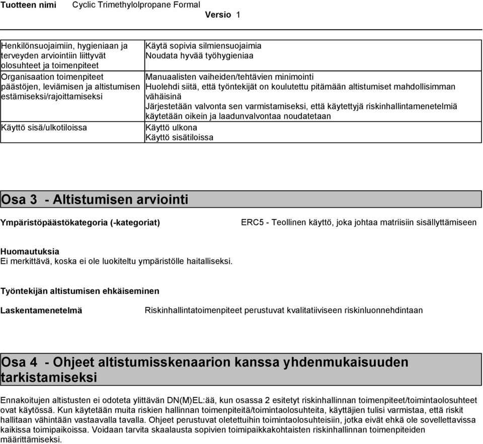 mahdollisimman vähäisinä Järjestetään valvonta sen varmistamiseksi, että käytettyjä riskinhallintamenetelmiä käytetään oikein ja laadunvalvontaa noudatetaan Käyttö ulkona Käyttö sisätiloissa Osa 3 -