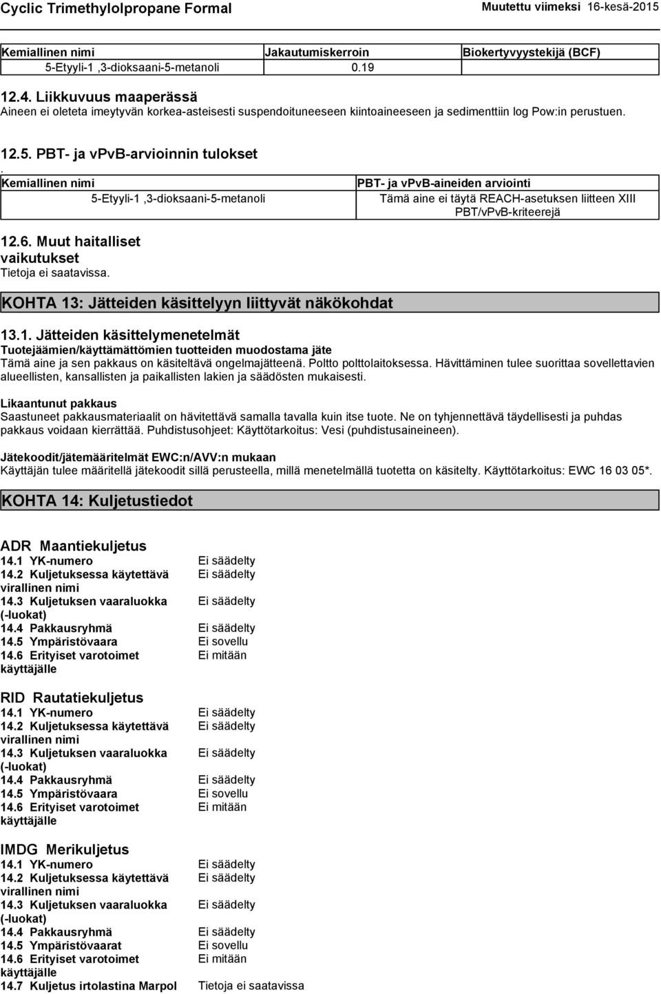 Kemiallinen nimi 5-Etyyli-1,3-dioksaani-5-metanoli PBT- ja vpvb-aineiden arviointi Tämä aine ei täytä REACH-asetuksen liitteen XIII PBT/vPvB-kriteerejä 12.6.