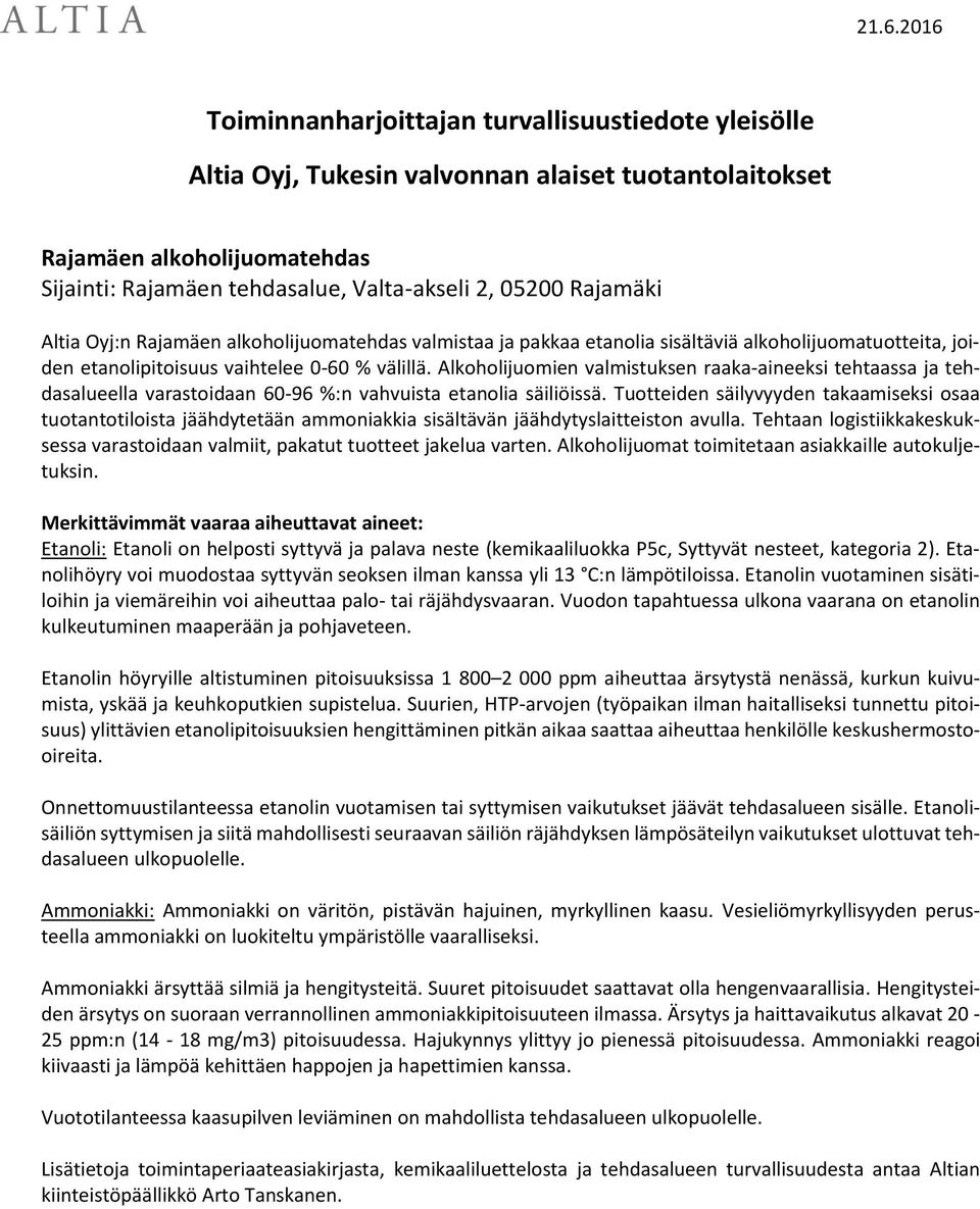 Alkoholijuomien valmistuksen raaka-aineeksi tehtaassa ja tehdasalueella varastoidaan 60-96 %:n vahvuista etanolia säiliöissä.