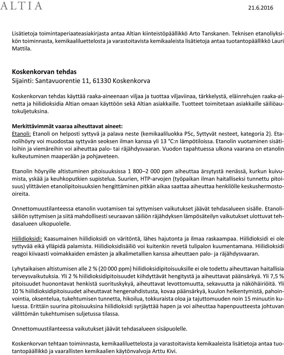 Koskenkorvan tehdas Sijainti: Santavuorentie 11, 61330 Koskenkorva Koskenkorvan tehdas käyttää raaka-aineenaan viljaa ja tuottaa viljaviinaa, tärkkelystä, eläinrehujen raaka-ainetta ja hiilidioksidia