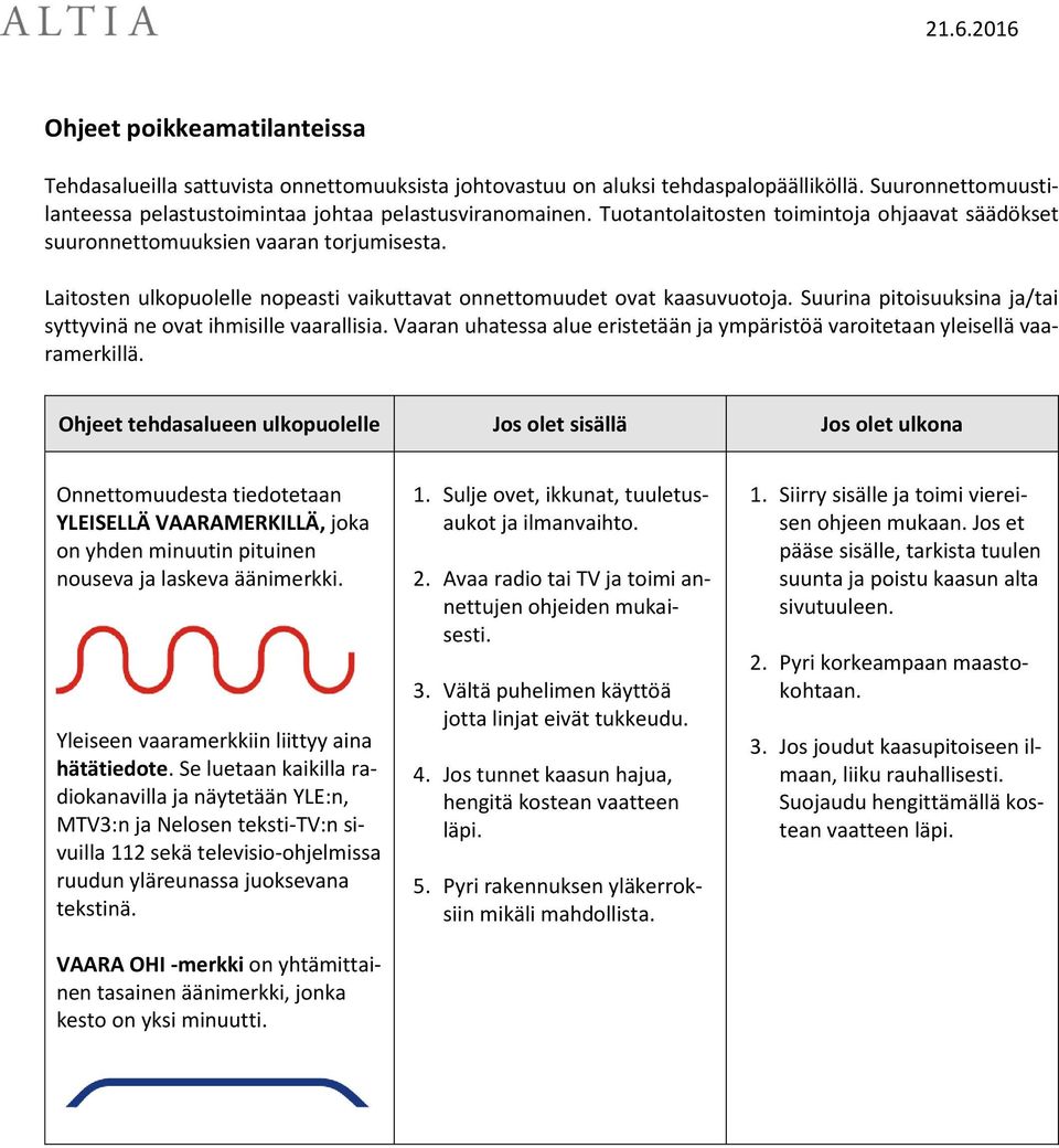 Suurina pitoisuuksina ja/tai syttyvinä ne ovat ihmisille vaarallisia. Vaaran uhatessa alue eristetään ja ympäristöä varoitetaan yleisellä vaaramerkillä.