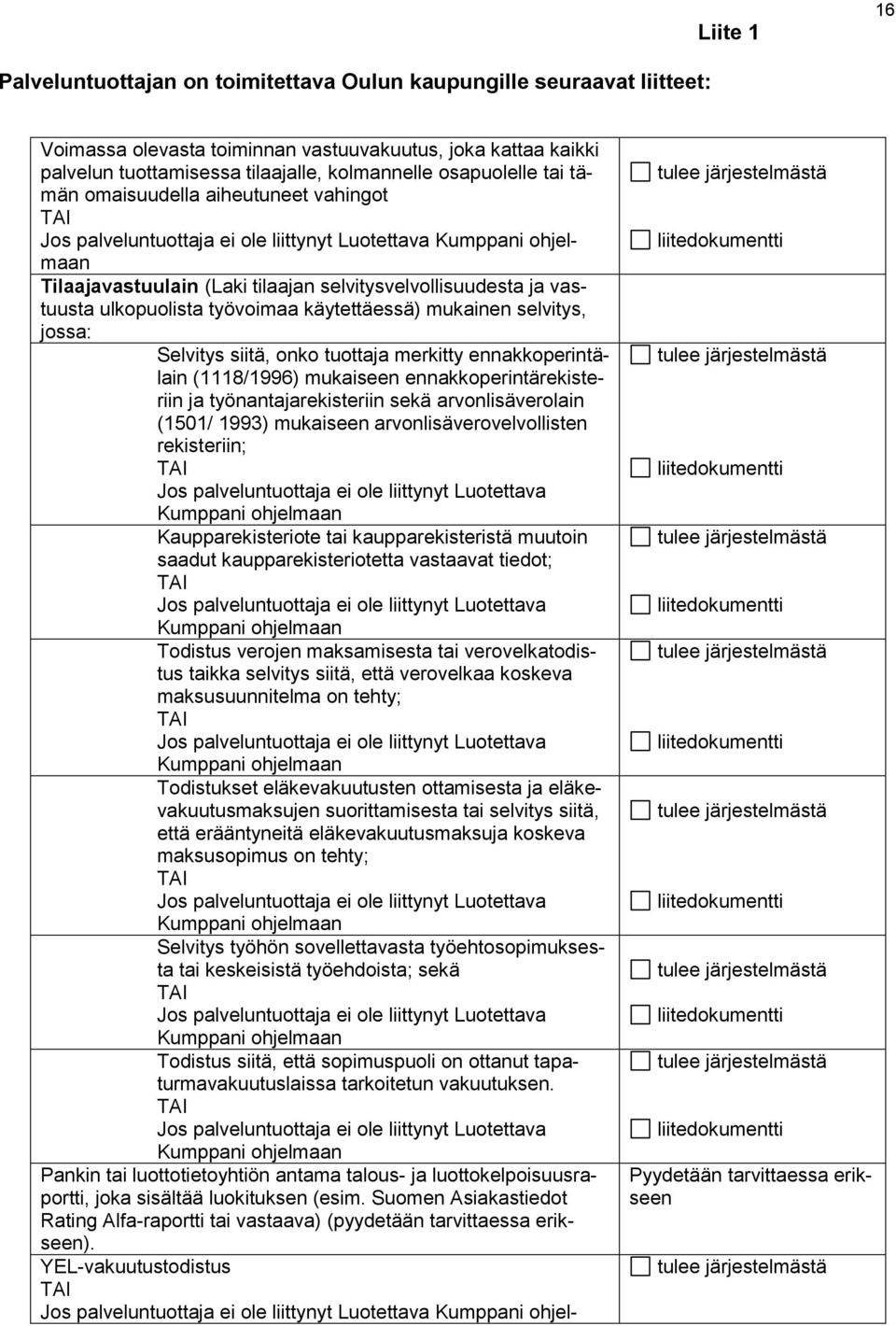 ulkopuolista työvoimaa käytettäessä) mukainen selvitys, jossa: Selvitys siitä, onko tuottaja merkitty ennakkoperintälain (1118/1996) mukaiseen ennakkoperintärekisteriin ja työnantajarekisteriin sekä