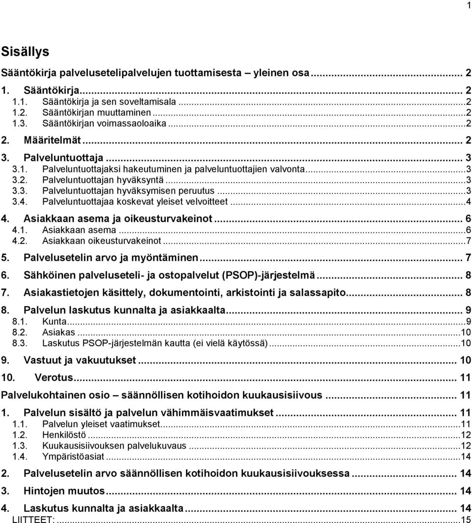 .. 3 3.4. Palveluntuottajaa koskevat yleiset velvoitteet... 4 4. Asiakkaan asema ja oikeusturvakeinot... 6 4.1. Asiakkaan asema... 6 4.2. Asiakkaan oikeusturvakeinot... 7 5.