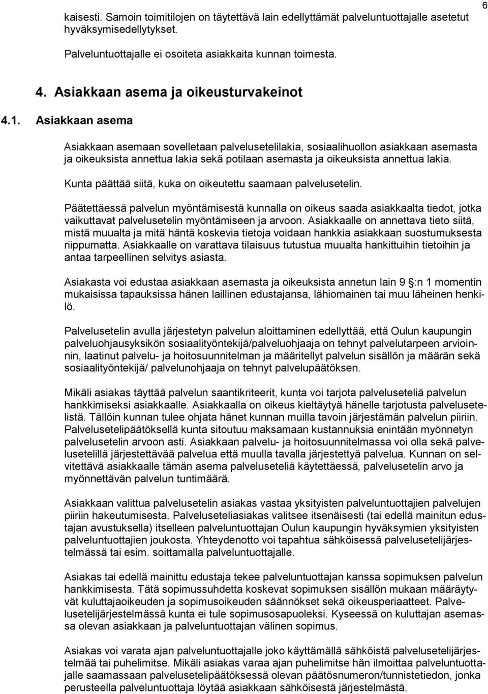 Asiakkaan asema Asiakkaan asemaan sovelletaan palvelusetelilakia, sosiaalihuollon asiakkaan asemasta ja oikeuksista annettua lakia sekä potilaan asemasta ja oikeuksista annettua lakia.