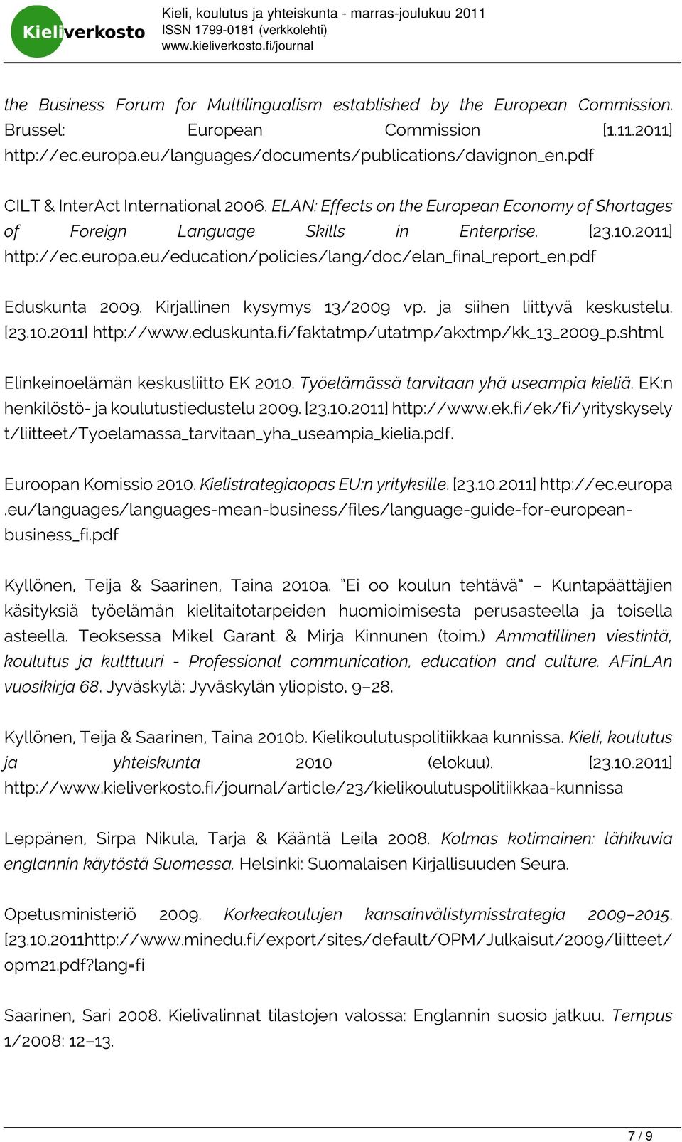 eu/education/policies/lang/doc/elan_final_report_en.pdf Eduskunta 2009. Kirjallinen kysymys 13/2009 vp. ja siihen liittyvä keskustelu. [23.10.2011] http://www.eduskunta.