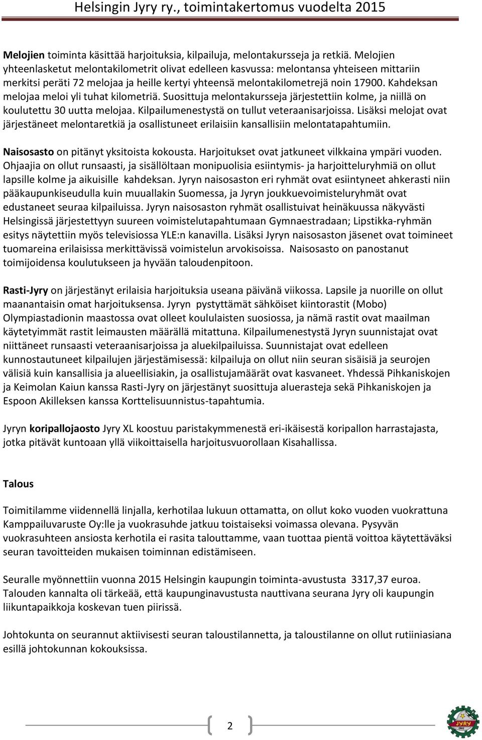 Kahdeksan melojaa meloi yli tuhat kilometriä. Suosittuja melontakursseja järjestettiin kolme, ja niillä on koulutettu 30 uutta melojaa. Kilpailumenestystä on tullut veteraanisarjoissa.