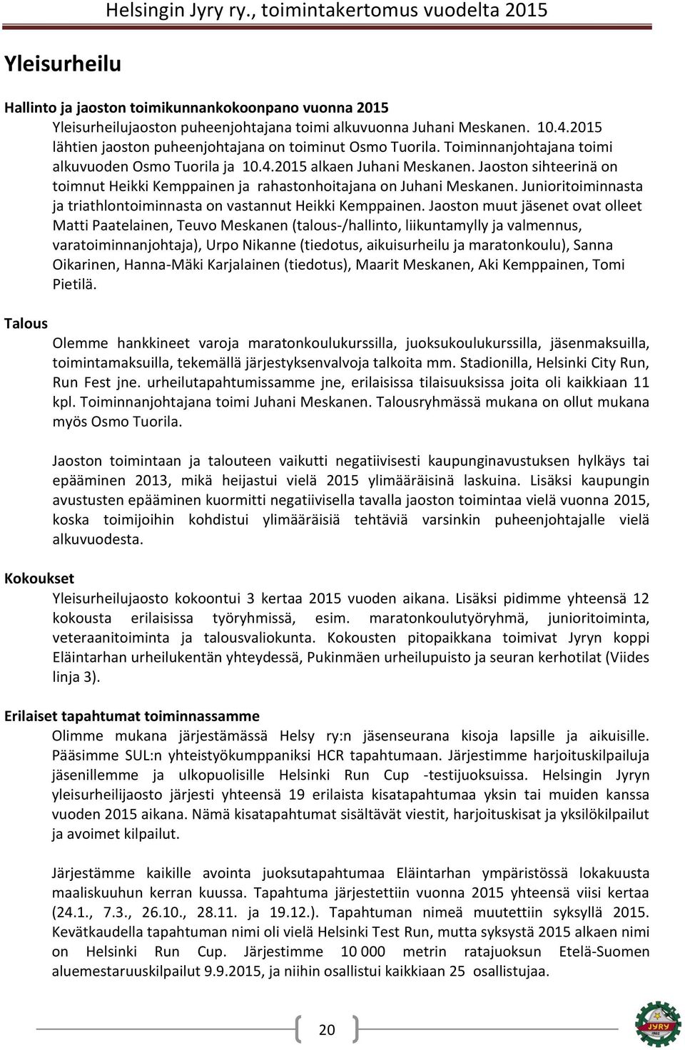 Jaoston sihteerinä on toimnut Heikki Kemppainen ja rahastonhoitajana on Juhani Meskanen. Junioritoiminnasta ja triathlontoiminnasta on vastannut Heikki Kemppainen.