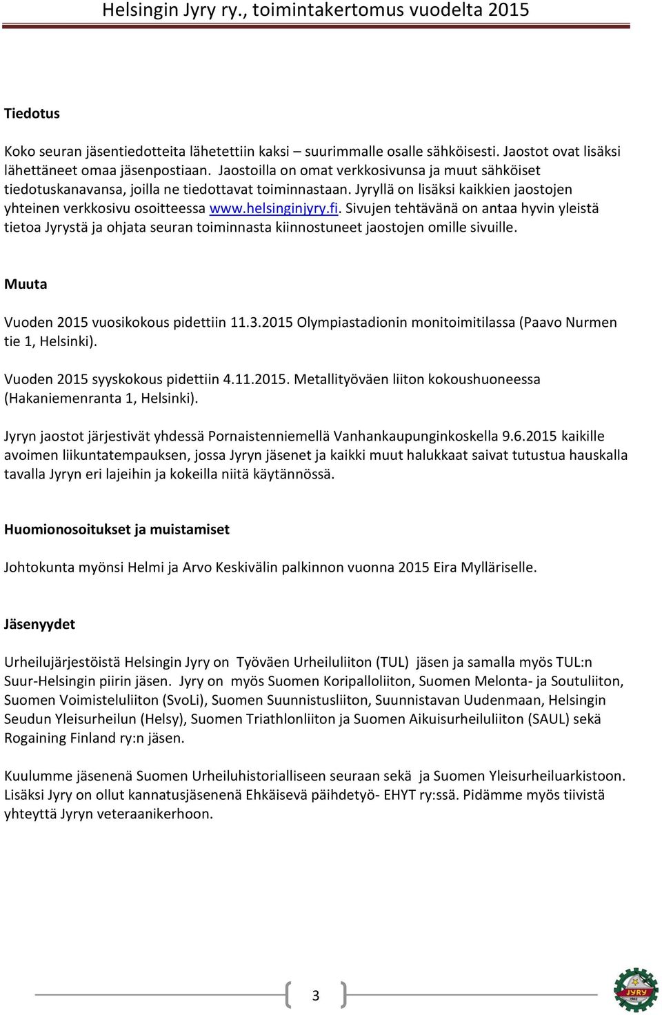 Sivujen tehtävänä on antaa hyvin yleistä tietoa Jyrystä ja ohjata seuran toiminnasta kiinnostuneet jaostojen omille sivuille. Muuta Vuoden 2015 vuosikokous pidettiin 11.3.