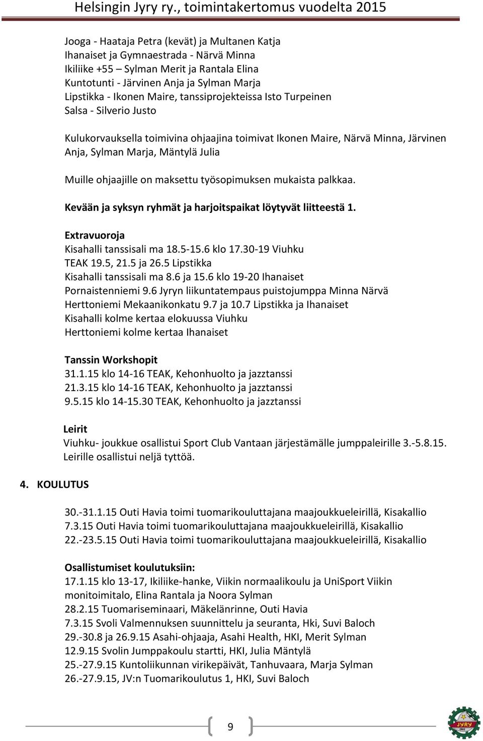 ohjaajille on maksettu työsopimuksen mukaista palkkaa. Kevään ja syksyn ryhmät ja harjoitspaikat löytyvät liitteestä 1. Extravuoroja Kisahalli tanssisali ma 18.5-15.6 klo 17.30-19 Viuhku TEAK 19.