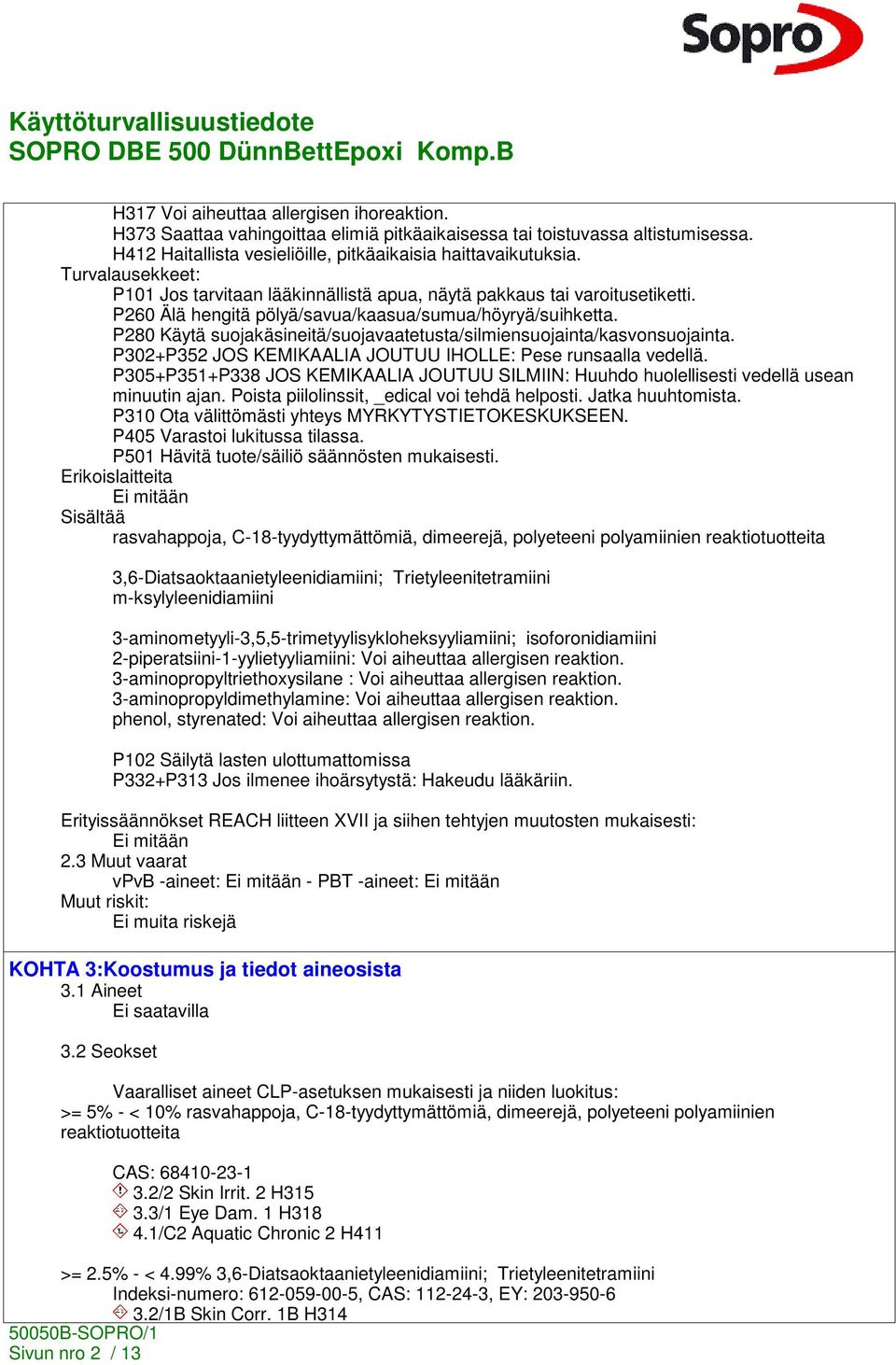 P280 Käytä suojakäsineitä/suojavaatetusta/silmiensuojainta/kasvonsuojainta. P302+P352 JOS KEMIKAALIA JOUTUU IHOLLE: Pese runsaalla vedellä.