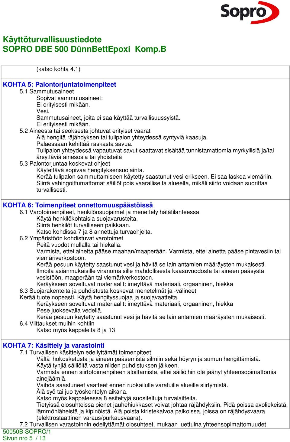 Tulipalon yhteydessä vapautuvat savut saattavat sisältää tunnistamattomia myrkyllisiä ja/tai ärsyttäviä ainesosia tai yhdisteitä 5.