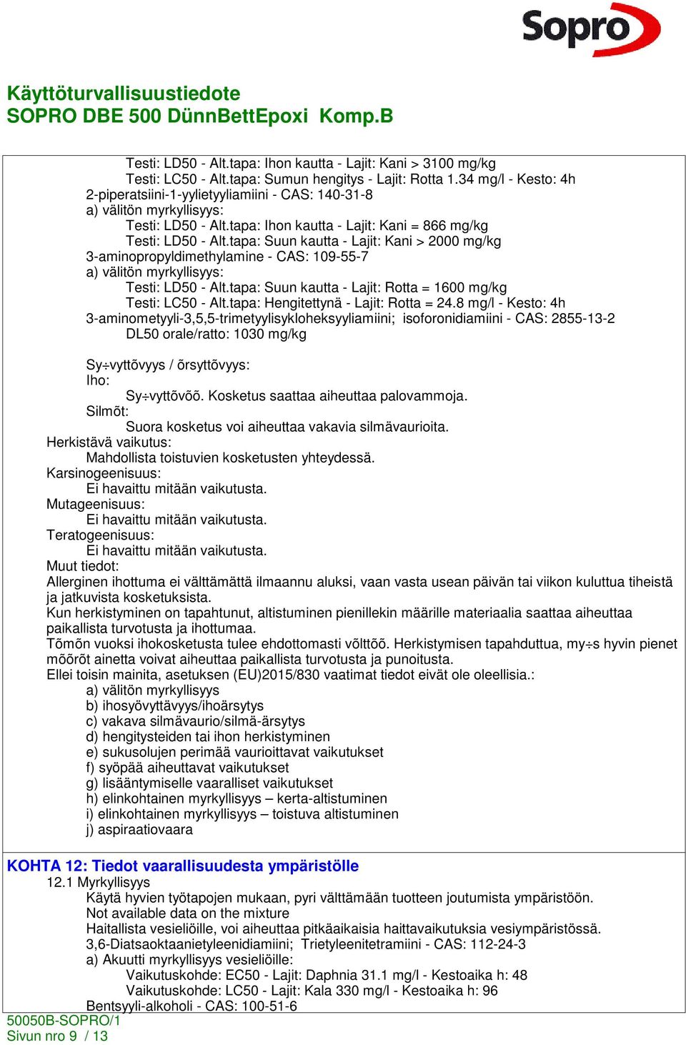 tapa: Suun kautta - Lajit: Kani > 2000 mg/kg 3-aminopropyldimethylamine - CAS: 109-55-7 a) välitön myrkyllisyys: Testi: LD50 - Alt.tapa: Suun kautta - Lajit: Rotta = 1600 mg/kg Testi: LC50 - Alt.