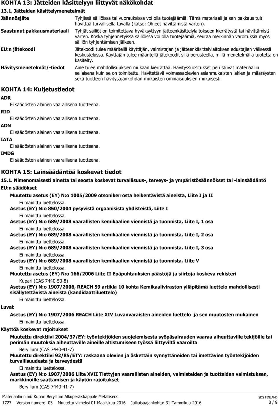 .1. Jätteiden käsittelymenetelmät Jäännösjäte Saastunut pakkausmateriaali EU:n jätekoodi Hävitysmenetelmät/-tiedot KOHTA 14: Kuljetustiedot ADR RID ADN IATA IMDG KOHTA 15: Lainsäädäntöä koskevat