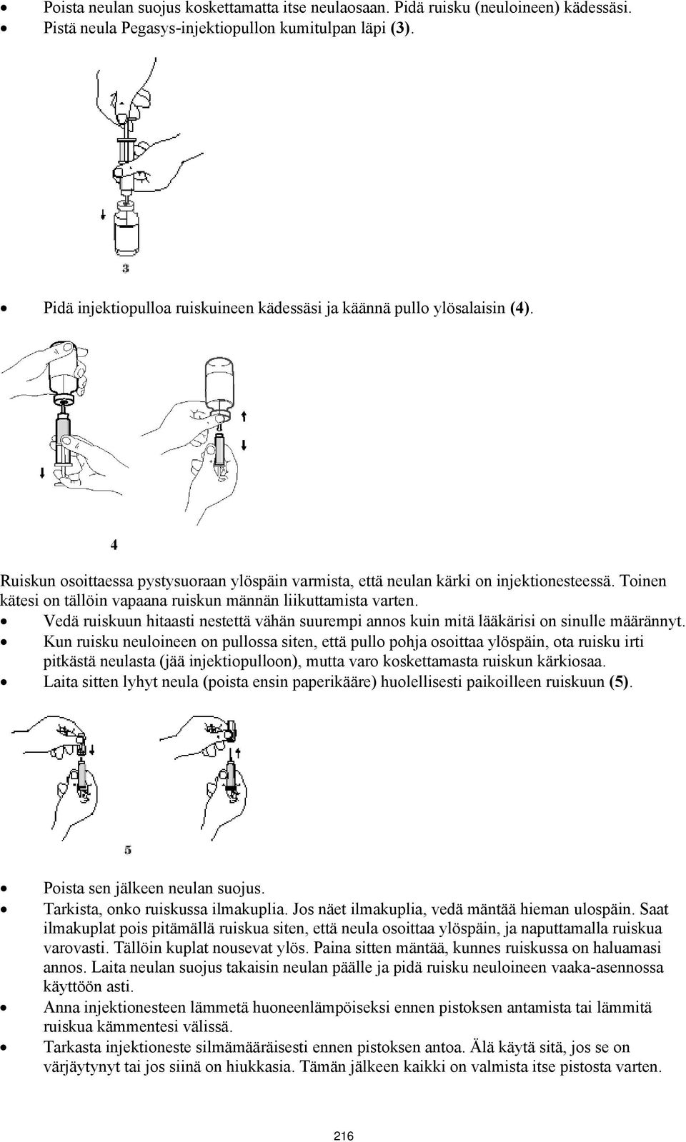 Toinen kätesi on tällöin vapaana ruiskun männän liikuttamista varten. Vedä ruiskuun hitaasti nestettä vähän suurempi annos kuin mitä lääkärisi on sinulle määrännyt.