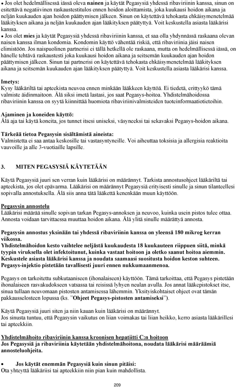 Voit keskustella asiasta lääkärisi kanssa. Jos olet mies ja käytät Pegasysiä yhdessä ribaviriinin kanssa, et saa olla yhdynnässä raskaana olevan naisen kanssa ilman kondomia.