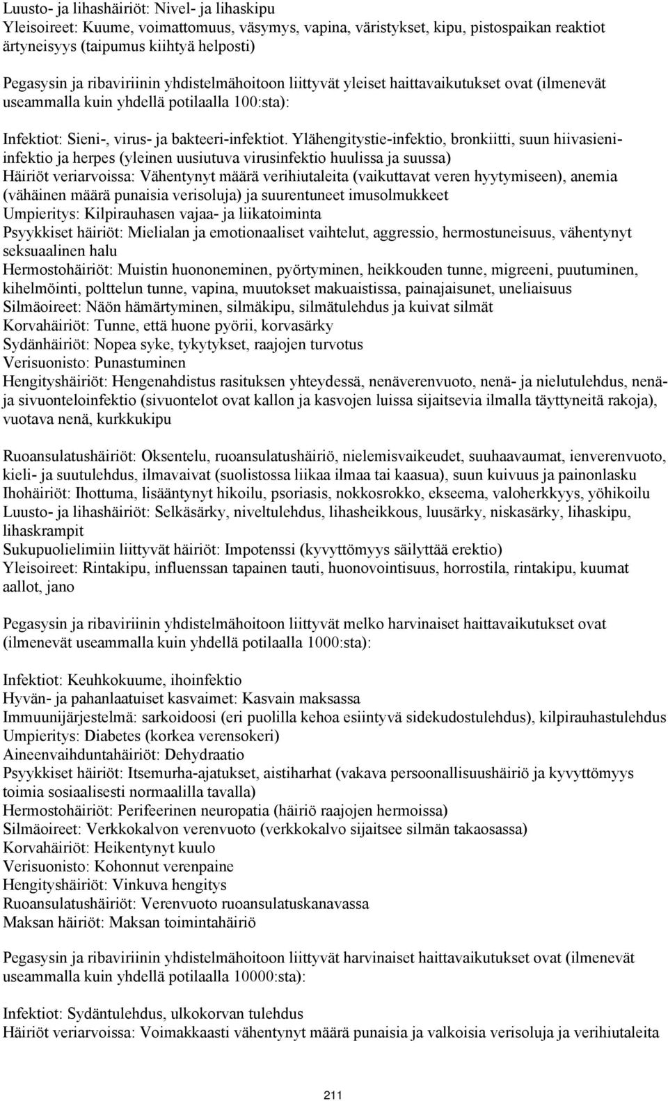 Ylähengitystie-infektio, bronkiitti, suun hiivasieniinfektio ja herpes (yleinen uusiutuva virusinfektio huulissa ja suussa) Häiriöt veriarvoissa: Vähentynyt määrä verihiutaleita (vaikuttavat veren