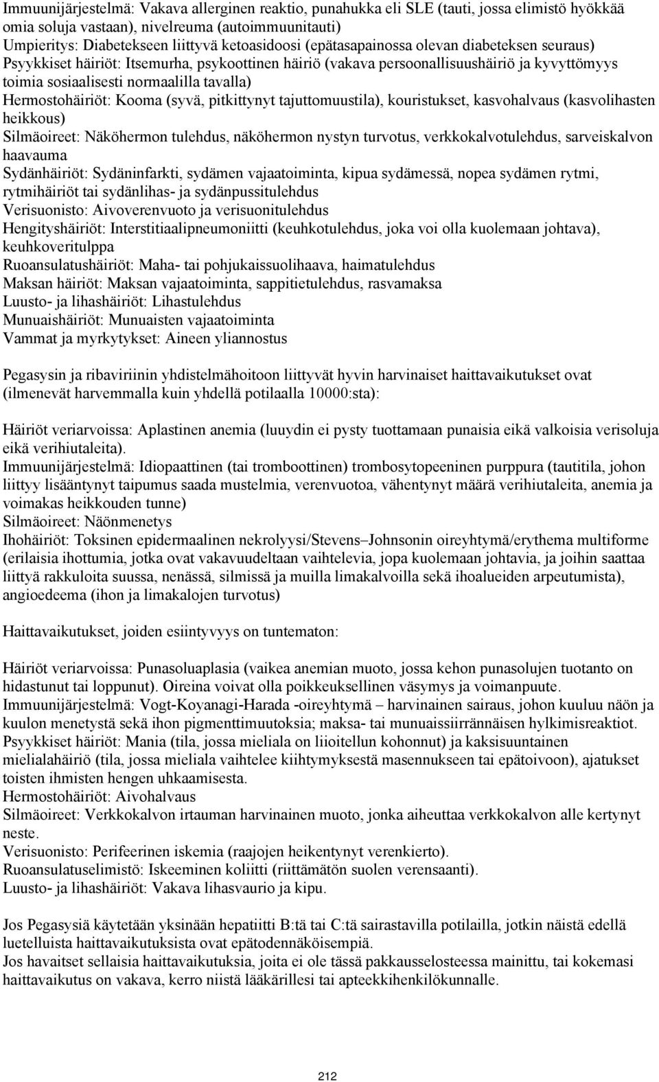 Kooma (syvä, pitkittynyt tajuttomuustila), kouristukset, kasvohalvaus (kasvolihasten heikkous) Silmäoireet: Näköhermon tulehdus, näköhermon nystyn turvotus, verkkokalvotulehdus, sarveiskalvon