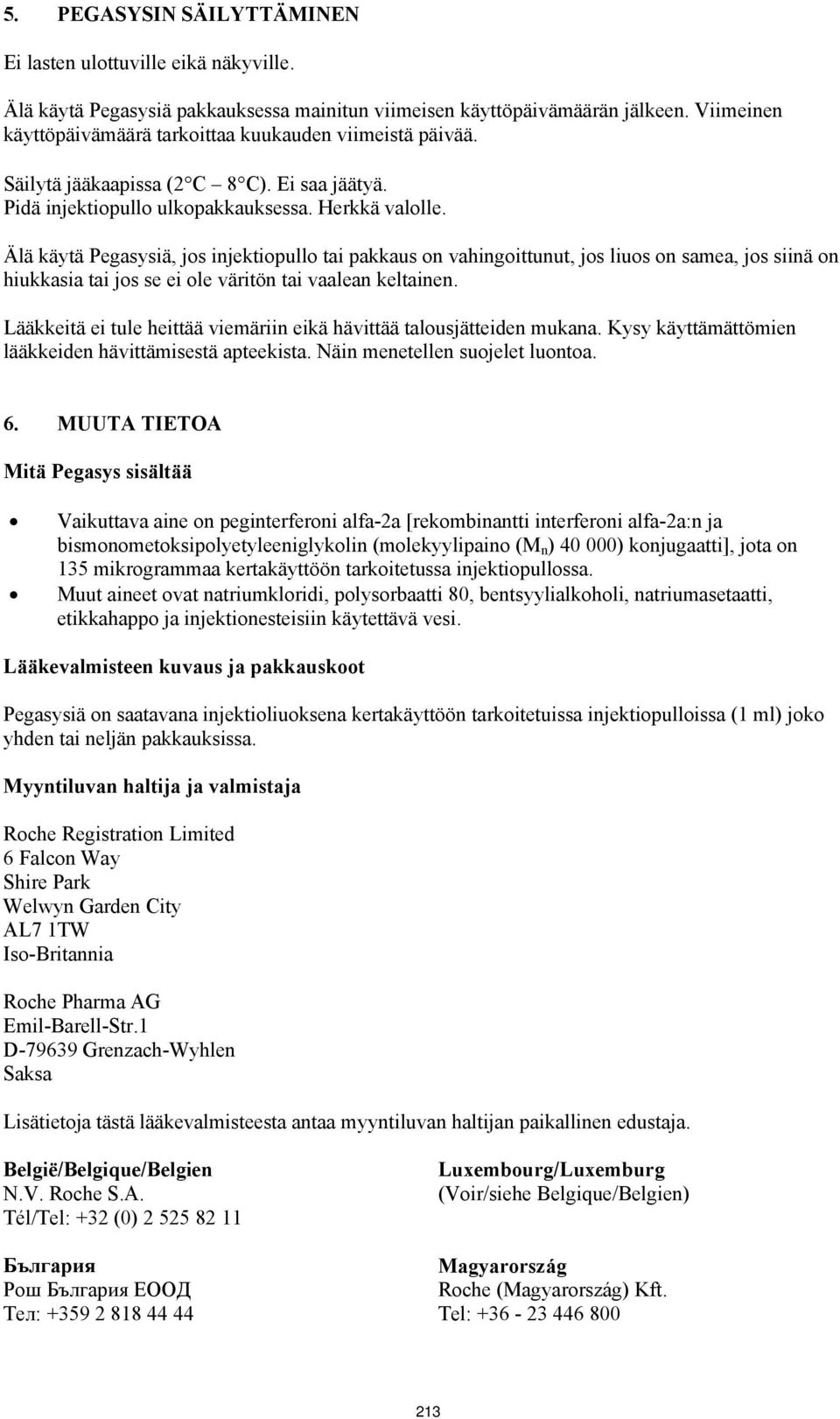 Älä käytä Pegasysiä, jos injektiopullo tai pakkaus on vahingoittunut, jos liuos on samea, jos siinä on hiukkasia tai jos se ei ole väritön tai vaalean keltainen.