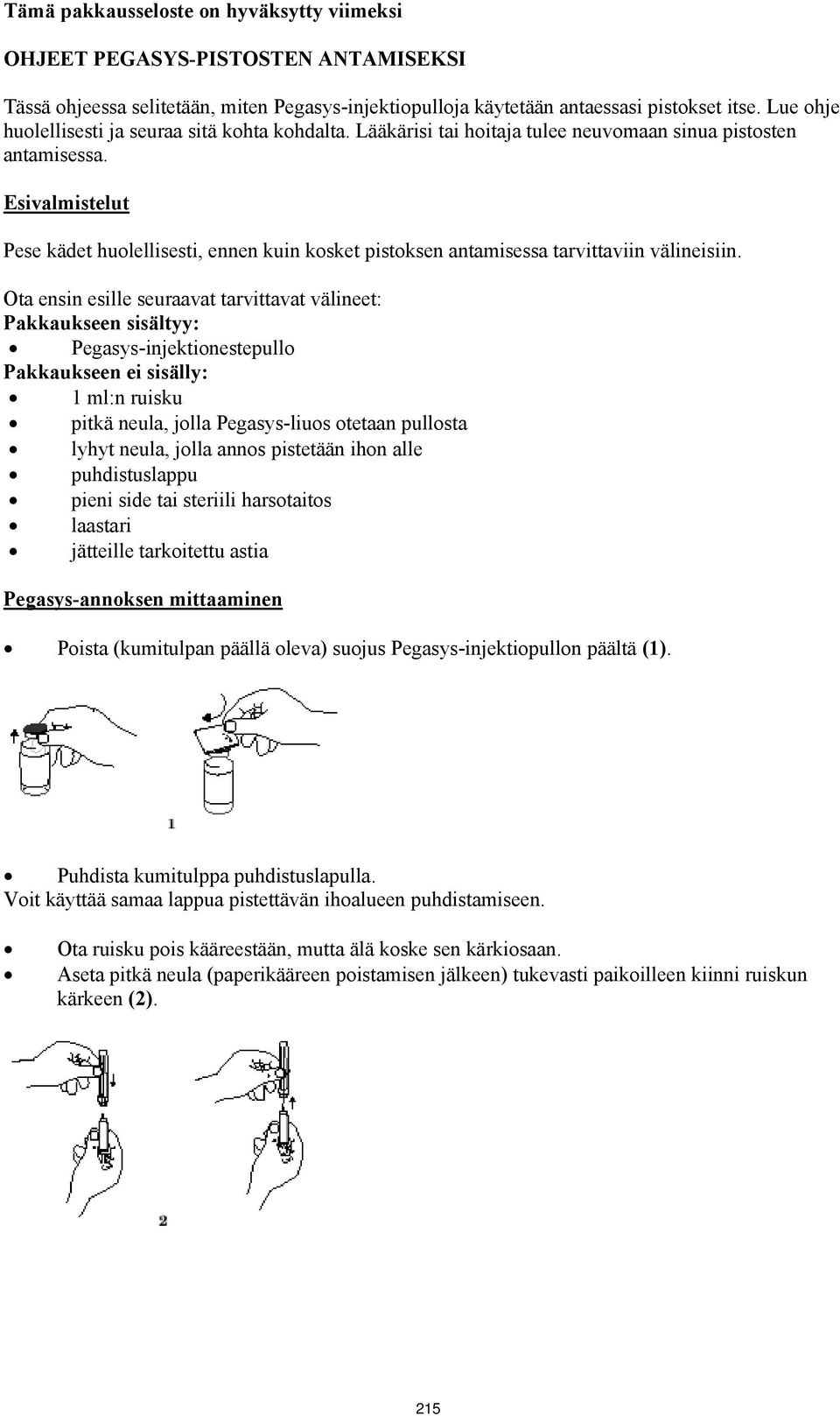 Esivalmistelut Pese kädet huolellisesti, ennen kuin kosket pistoksen antamisessa tarvittaviin välineisiin.