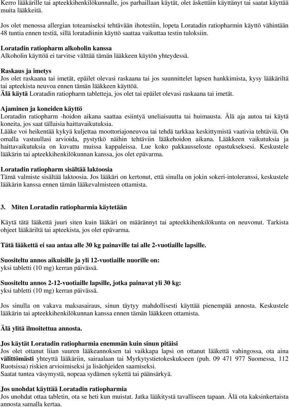 Loratadin ratiopharm alkoholin kanssa Alkoholin käyttöä ei tarvitse välttää tämän lääkkeen käytön yhteydessä.