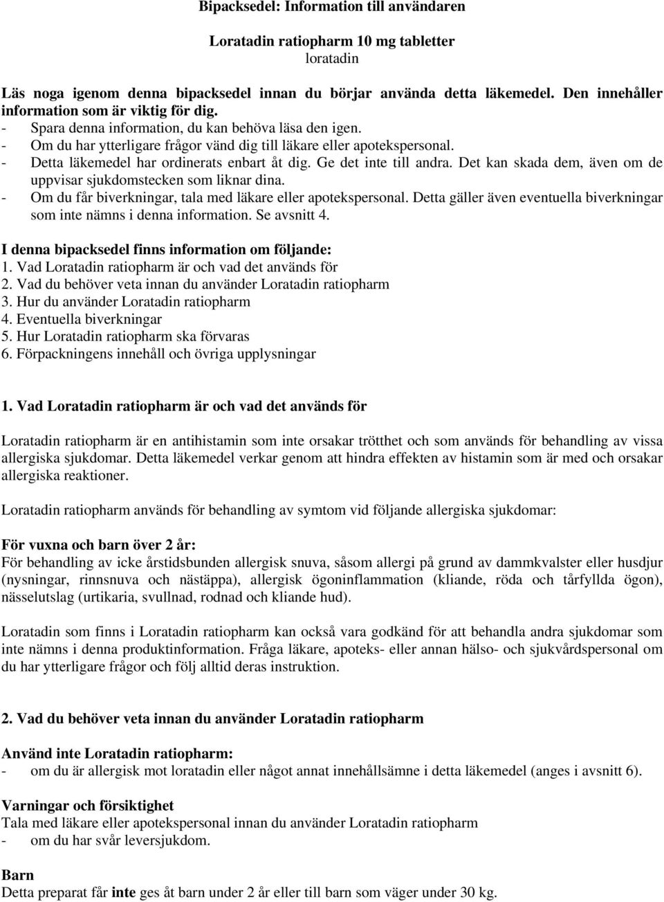 - Detta läkemedel har ordinerats enbart åt dig. Ge det inte till andra. Det kan skada dem, även om de uppvisar sjukdomstecken som liknar dina.