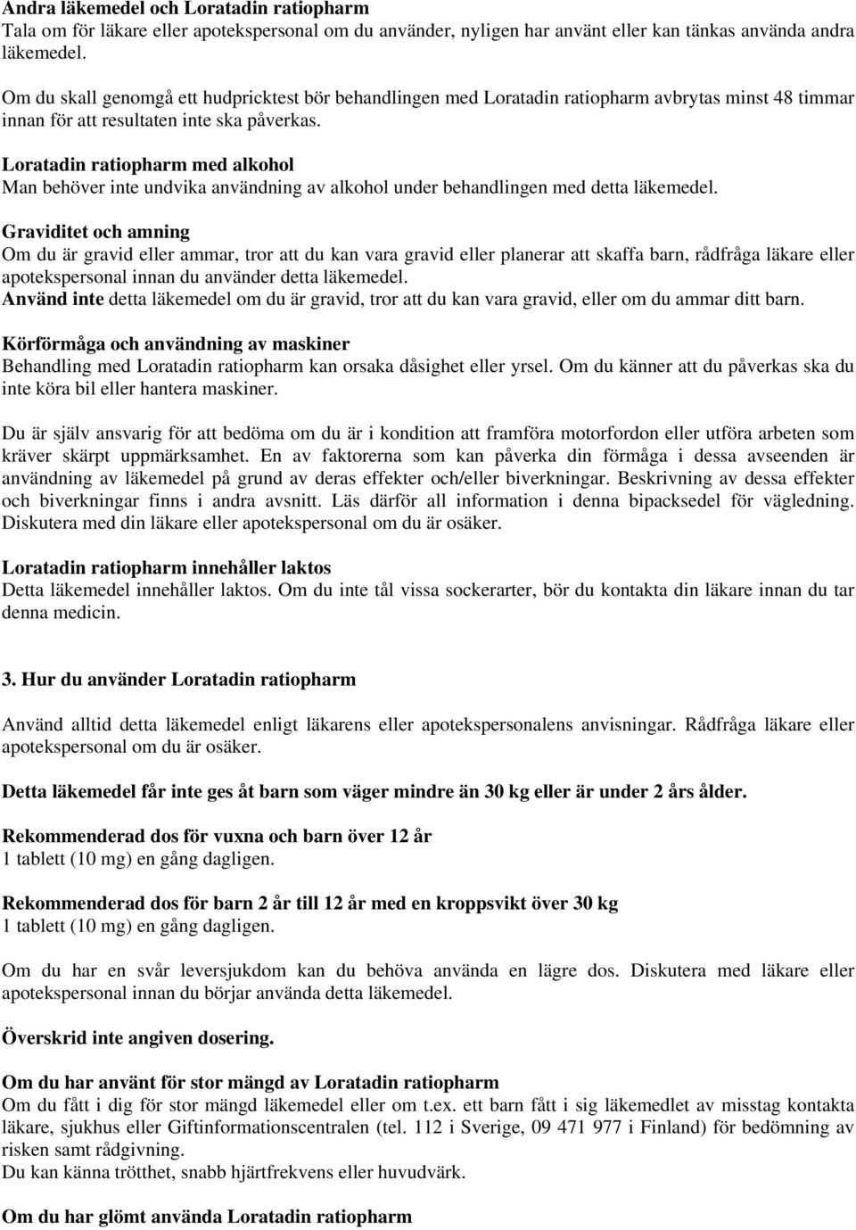 Loratadin ratiopharm med alkohol Man behöver inte undvika användning av alkohol under behandlingen med detta läkemedel.