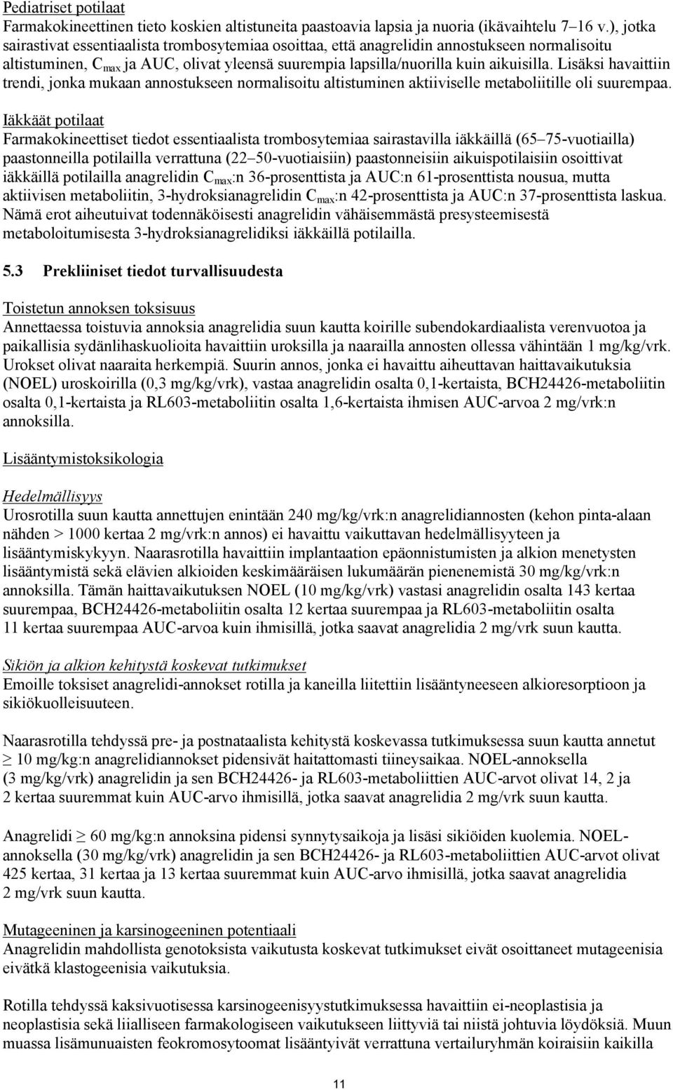 Lisäksi havaittiin trendi, jonka mukaan annostukseen normalisoitu altistuminen aktiiviselle metaboliitille oli suurempaa.