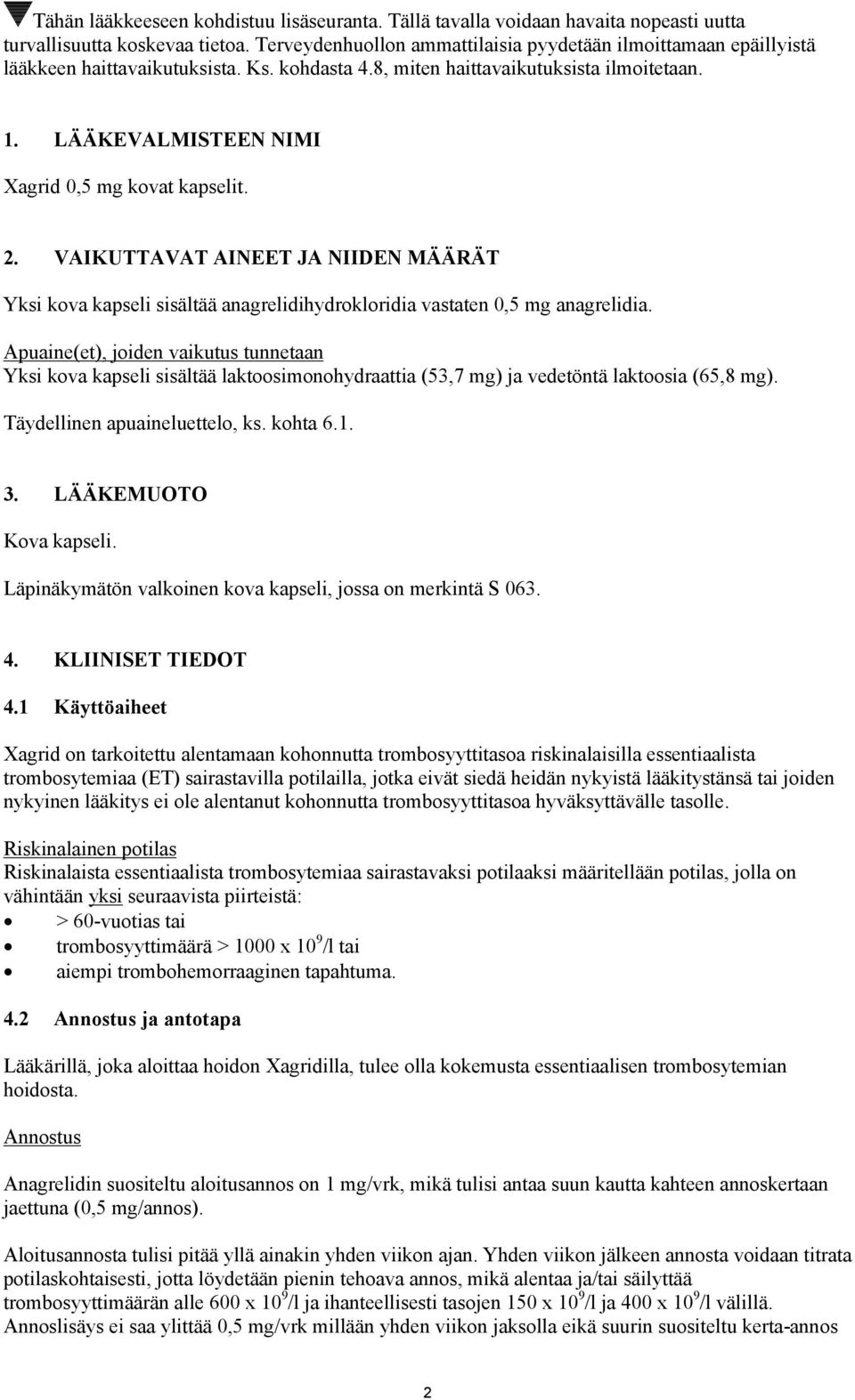 LÄÄKEVALMISTEEN NIMI Xagrid 0,5 mg kovat kapselit. 2. VAIKUTTAVAT AINEET JA NIIDEN MÄÄRÄT Yksi kova kapseli sisältää anagrelidihydrokloridia vastaten 0,5 mg anagrelidia.