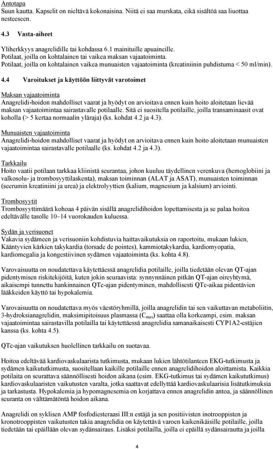 4 Varoitukset ja käyttöön liittyvät varotoimet Maksan vajaatoiminta Anagrelidi-hoidon mahdolliset vaarat ja hyödyt on arvioitava ennen kuin hoito aloitetaan lievää maksan vajaatoimintaa sairastavalle