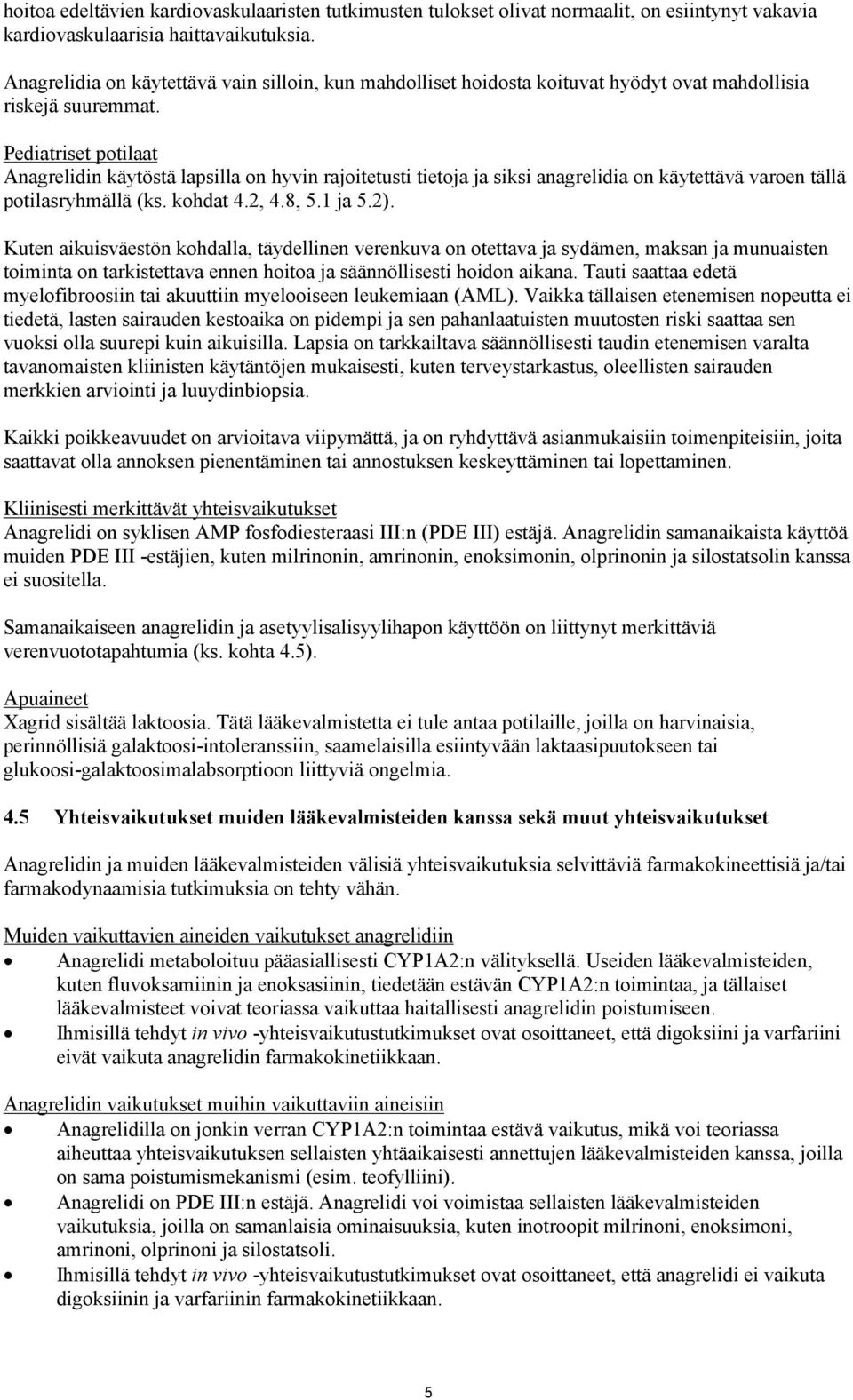 Pediatriset potilaat Anagrelidin käytöstä lapsilla on hyvin rajoitetusti tietoja ja siksi anagrelidia on käytettävä varoen tällä potilasryhmällä (ks. kohdat 4.2, 4.8, 5.1 ja 5.2).