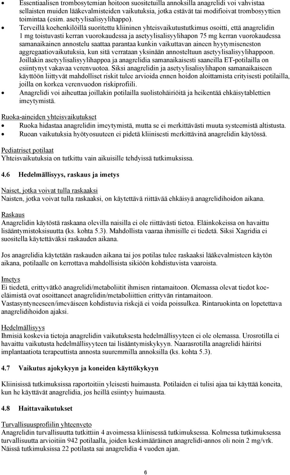 Terveillä koehenkilöillä suoritettu kliininen yhteisvaikutustutkimus osoitti, että anagrelidin 1 mg toistuvasti kerran vuorokaudessa ja asetyylisalisyylihapon 75 mg kerran vuorokaudessa samanaikainen